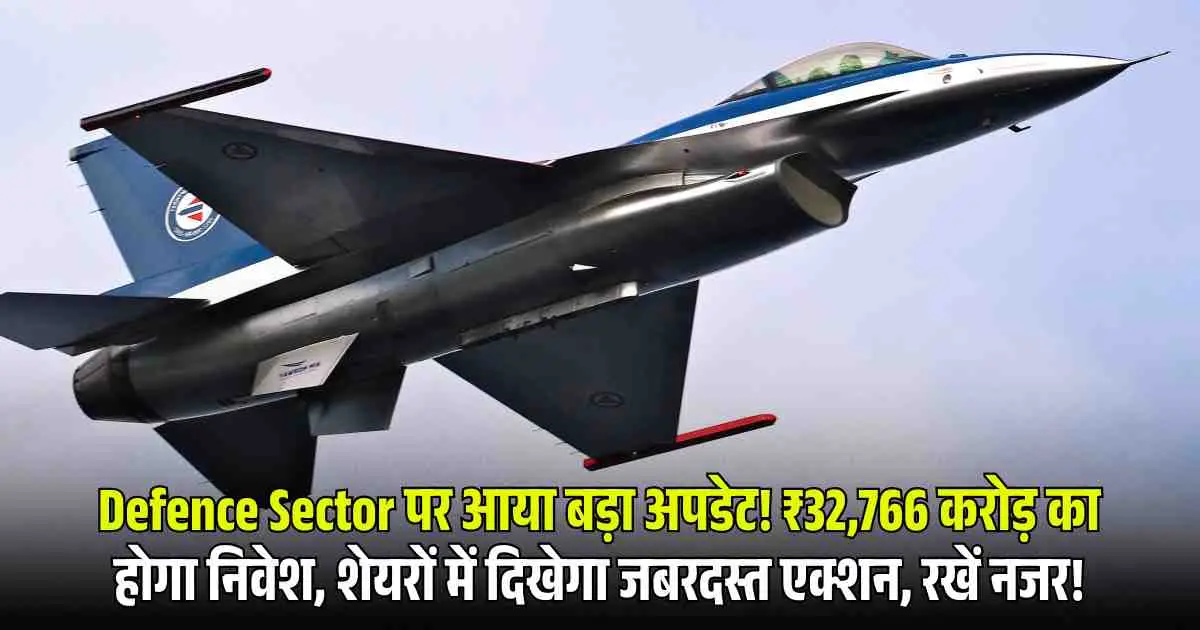 Defence Sector पर आया बड़ा अपडेट! ₹32,766 करोड़ का होगा निवेश, शेयरों में दिखेगा जबरदस्त एक्शन, रखें नजर!